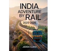 INDIA BY RAIL ADVENTURE 2025-2026: A TRAVELER’S GUIDE TO INDIA’S MAJESTIC RAIL JOURNEYS, CULTURAL WONDERS, AND SCENIC LANDSCAPES