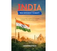 INDIA FROM DEPENDENCY TO DIGNITY: A step-by-step blueprint for building a confident, fair, and resilient nation