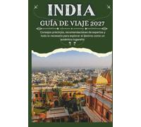 INDIA GUÍA DE VIAJE 2027 - Consejos prácticos, recomendaciones de expertos y todo lo necesario para explorar el destino como un auténtico lugareño