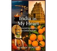 INDIA IN MY HEART A Pictorial Journey for the Global Indian