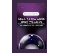 India in the New World Order (2025-2055): Strategic Autonomy Youth Power and Global Repositioning in an Age of Uncertainty (2025-2055: The New World ... Power, Conflict, and the Future of Nations)