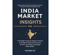 India Market Insights: Opportunities, Risks, and Investment Trends: “A Strategic Guide for Global Investors to Navigate India’s Economy, Key Sectors, and Policy Landscape (2025-2030)”