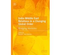 India-Middle East Relations in a Changing Global Order: Bridging Horizons (Contemporary Gulf Studies)