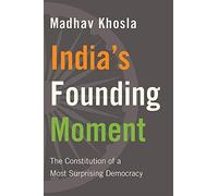 India’s Founding Moment: The Constitution of a Most Surprising Democracy