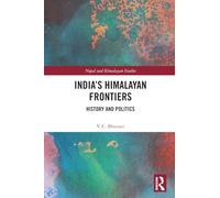 India’s Himalayan Frontiers: History and Politics (Nepal and Himalayan Studies)