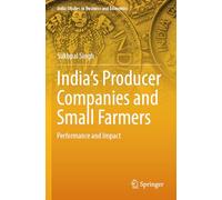 India’s Producer Companies and Small Farmers: Performance and Impact (India Studies in Business and Economics)