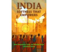India: The Strength in Softness: How Compassion, Unity, and Wisdom Shape a Resilient Nation
