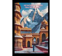 India Travel Essentials Vol. 1: North India - Palaces, Peaks & Spiritual Paths: Discover the Majesty of Forts, the Peace of Temples, and the Beauty of ... Guide to North, South, East & West India)