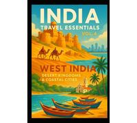 INDIA Travel Essentials Vol. 4: West India - Desert Kingdoms & Coastal Cities (India Travel Essentials: The Complete Guide to North, South, East & West India)