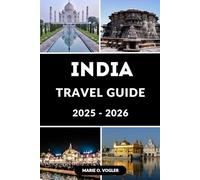 INDIA TRAVEL GUIDE 2025-2026: The Complete Insider’s Guide to Traveling Across India