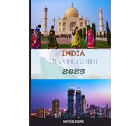 India Travel Guide 2025: Navigate India with Confidence: Expert Insights, Smart Tips, and Inspiring Destinations for 2025