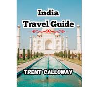 India Travel Guide 2025: Taj Mahal, Jaipur, Kerala, Varanasi, Goa, the Himalayas, Rajasthan, and a Complete Itinerary