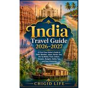 INDIA TRAVEL GUIDE 2026-2027: A First-Time Visitor's Guide to Delhi, Mumbai, Jaipur, Kerala, Goa, the Taj Mahal, Food, Culture, Temples, Budgets, Safety Tips, and Easy Itineraries