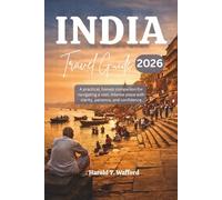 INDIA TRAVEL GUIDE 2026: A practical, honest companion for navigating a vast, intense place with clarity, patience, and confidence.