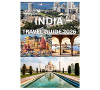 INDIA TRAVEL GUIDE 2026: Your Complete Handbook to Exploring India’s Cities Temples and Landscapes