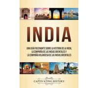India: Una guía fascinante sobre la historia de la India, la Compañía de las Indias Orientales y la Compañía Holandesa de las Indias Orientales
