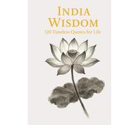 India Wisdom: 120 Timeless Quotes for Life, Peace, and Inner Clarity (Timeless Wisdom from Around the World)