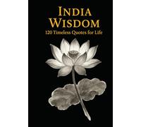 India Wisdom: 120 Timeless Quotes for Life, Peace, and Inner Clarity (Timeless Wisdom from Around the World)