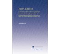 Indian Antiquities: Or, Dissertations, Relative to the Ancient Geographical Divisions, the Pure System of Primeval Theology, the Grand Code of Civil ... and Profound Literature, of Hindostan Com