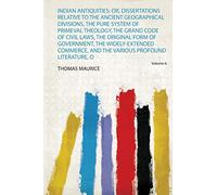 Indian Antiquities: Or, Dissertations Relative to the Ancient Geographical Divisions, the Pure System of Primeval Theology, the Grand Code of Civil ... and the Various Profound Literature, o (1)
