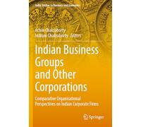 Indian Business Groups and Other Corporations: Comparative Organisational Perspectives on Indian Corporate Firms (India Studies in Business and Economics)