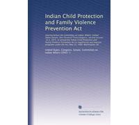 Indian Child Protection and Family Violence Prevention Act: Hearing before the Committee on Indian Affairs, United States Senate, One Hundred Third ... and improve programs under the Act,...
