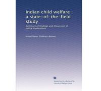 Indian child welfare : a state-of-the-field study: Summary of findings and discussion of policy implications