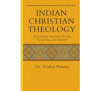 Indian Christian Theology: A Journey Through Faith, Culture, and Christ: An Experiential and Contextual Approach for the Indian Church
