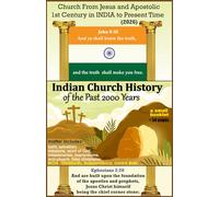 Indian Church History: of the past 2000 years : Church From Apostolic 1st Century in INDIA to Present time 2026