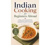 Indian Cooking for Beginners Abroad: Simple, Comforting & Authentic Indian Recipes Using Easy-to-Find Ingredients Anywhere in the World