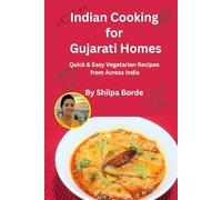 Indian Cooking for Gujarati Homes: Quick & Easy Vegetarian Recipes from Across India (Gujarati Rasoi : Easy Gujarati Recipes at Home)