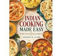 Indian Cooking Made Easy: 75 Mild, Flavourful Recipes for Beginers