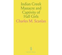 Indian Creek Massacre and Captivity of Hall Girls: History of the 1832 Black Hawk War Captives and Massacre