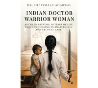 Indian Doctor Warrior Woman: Between Breaths: 30 Years of Life, Loss and Healing in Anaesthesia and Critical Care