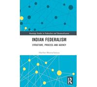 Indian Federalism: Structure, Process and Agency (Routledge Studies in Federalism and Decentralization)