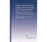 Indian Fetal Alcohol Syndrome Prevention and Treatment Act: Hearing before the Committee on Interior and Insular Affairs, House of Representatives, ... held in Washington, DC, March 5, 1992