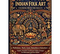 Indian Folk Art Coloring Book for Adults: Madhubani, Warli, Gond, Pattachitra & Kalamkari - Highly Detailed Traditional Indian Designs for Relaxation ... (The Indian Art Coloring Book Collection)