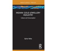 Indian Gold Jewellery Industry: Culture and Consumption (Routledge Focus on Management and Society)