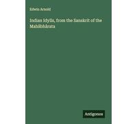 Indian Idylls, from the Sanskrit of the Mahâbhârata