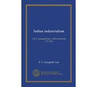 Indian industrialism: y K.V. Ganapathi Iyer ; with a foreword: V.G. Kale