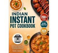 Indian Instant Pot Cookbook: 200+ Authentic Curry, Dal, Biryani, Tikka Masala & Butter Chicken Pressure Cooker Recipes for Beginners with Easy Weeknight One-Pot Meals & 30-Day Plan