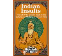 Indian Insults: The Art of the Elegant Insult in Modern Indian Culture and Rhetoric (The Art of Insults)