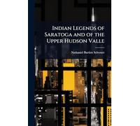 Indian Legends of Saratoga and of the Upper Hudson Valle