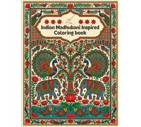 Indian Madhubani Inspired Coloring Book: Featuring 20 Beautiful Designs • Elegant Indian Folk Art with Nature, Wildlife and Cultural Scenes for Adults ... Handcrafted for the Modern Colorist)