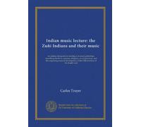 Indian music lecture: the Zuñi Indians and their music: an address designed for reading at musical gatherings, describing the lives, customs, ... of the Cliff dwellers of the South west