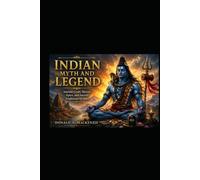 Indian Myth and Legend: Ancient Gods, Heroes, Epics, and Sacred Traditions of India