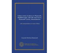 Indian names of places in Plymouth, Middlebrough, Lakeville and Carver, Plymouth County, Massachusetts: with interpretations of some of them