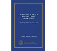 Indian names of places in Worcester County, Massachusetts: with interpretations of some of them