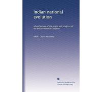 Indian national evolution: a brief survey of the origin and progress of the Indian National Congress