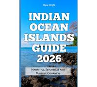 Indian Ocean Islands Guide 2026: Mauritius, Seychelles and Maldives Journeys (2026 Travel, Tour and Vacation Guide Books)
